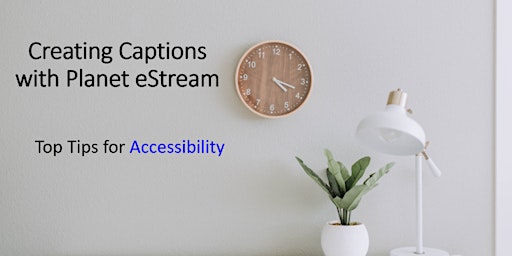 Image principale de Top Tips for Accessibility: Creating Captions with Planet eStream