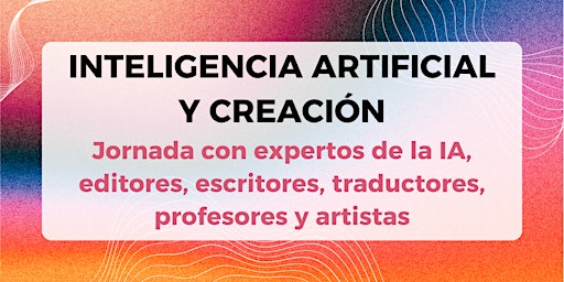 Hauptbild für INTELIGENCIA ARTIFICIAL Y CREACIÓN: Jornada con profesionales