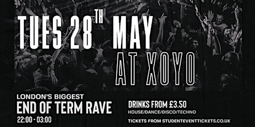 SNEAK END OF TERM RAVE @ XOYO - TUESDAY 28TH MAY