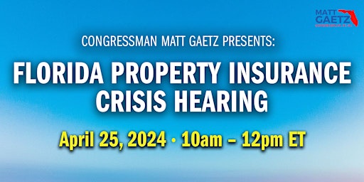 Imagen principal de Congressman Matt Gaetz Presents: Florida Property Insurance Crisis Hearing
