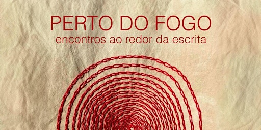 Imagem principal do evento PERTO DO FOGO: ENCONTROS AO REDOR DA ESCRITA