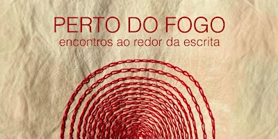 Imagem principal do evento PERTO DO FOGO: ENCONTROS AO REDOR DA ESCRITA