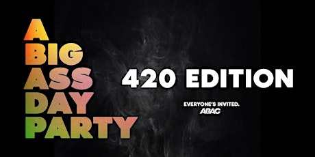 ABAC Presents: ABigAssDayParty | 420 Edition