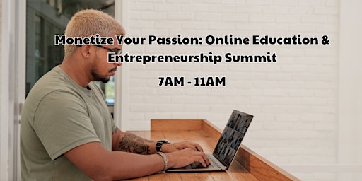 Monetize Your Passion: Online Education & Entrepreneurship Summit primary image