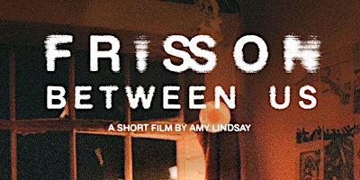 Primaire afbeelding van 'FRISSON BETWEEN US' SHORT FILM PREMIERE