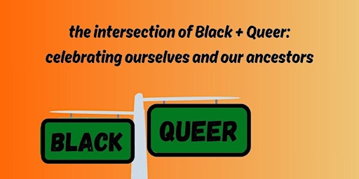 the intersection of Black + Queer: celebrating ourselves and our ancestors