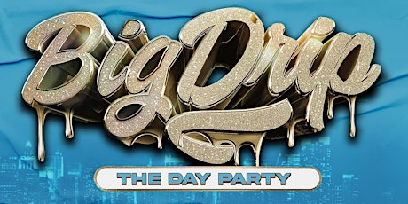 BIG DRIP - THE DAY PARTY