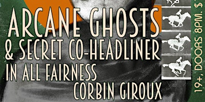 ARCANE GHOSTS & SECRET CO-HEADLINER with In All Fairness and Corbin Giroux primary image