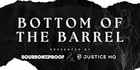 Justice HQ x Bourbon of Proof: Bottom of the Barrel