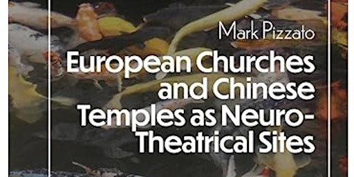 European Churches and Chinese Temples as Neuro-Theatrical Sites, by Mark Pizzato (Book Launch) primary image