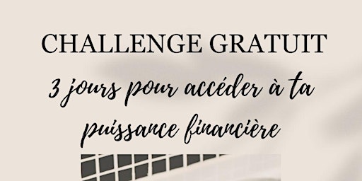 Primaire afbeelding van CHALLENGE GRATUIT - 3 jours pour accéder à ta puissance financière