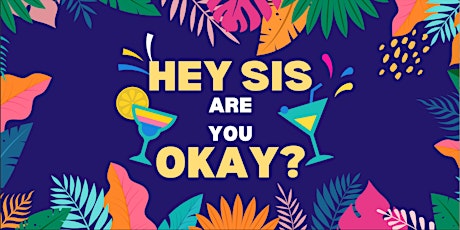 May Hey Sis, Are You Okay? Virtual Happy Hour