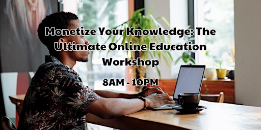 Monetize Your Knowledge: The Ultimate Online Education Workshop primary image
