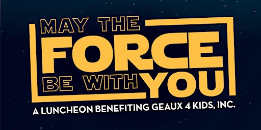 Primaire afbeelding van May The Force Be With You Luncheon Benefiting Geaux 4 Kids: May 2, 2025