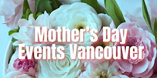 Hauptbild für MOTHER'S DAY EVENTS VANCOUVER