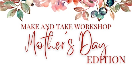 Mother’s Day Make and Take Workshop