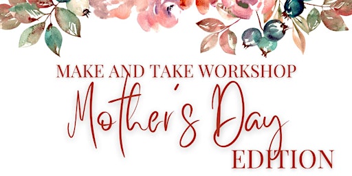 Hauptbild für Mother’s Day Make and Take Workshop