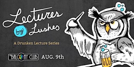 Lectures by Lushes: A Drunken Lecture Series