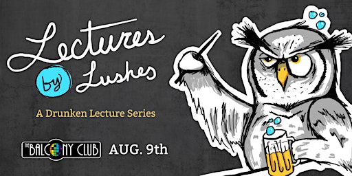 Lectures by Lushes: A Drunken Lecture Series primary image