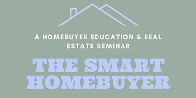 The Smart Homebuyer: A Homebuyer Education & Real Estate Seminar primary image