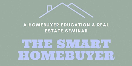 The Smart Homebuyer: A Homebuyer Education & Real Estate Seminar