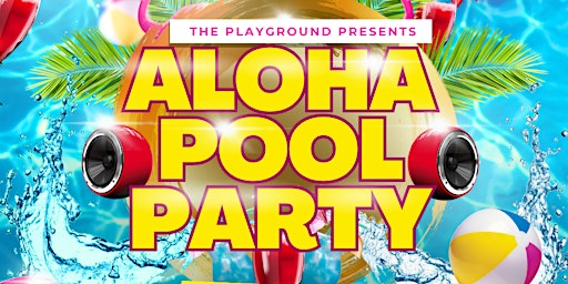 Image principale de THE PLAYGROUND PRESENTS: Aloha Pool Party