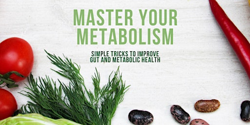 MASTER YOUR METABOLISM: Simple Tricks to Improve Gut and Metabolic Health primary image