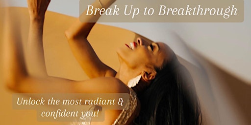 Hauptbild für Break up to Breakthrough - unlock the most radiant & confident you!