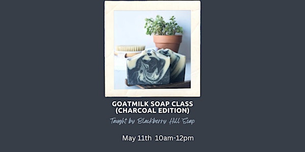 Goatmilk Soap Class: Charcoal Edition