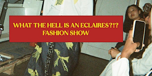 Imagem principal de What The Hell Is An ECLAIRES?!? Fashion Show