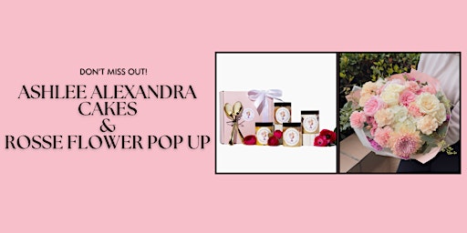 Imagem principal do evento Ashlee Alexandra Cakes and Rosse Flower Shop Pop-Up