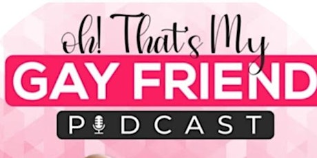 OH! THAT'S MY GAY FRIEND PODCAST LIVE SHOW