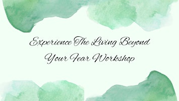 Experience the Living Beyond Your Fear Workshop primary image