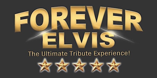 Primaire afbeelding van FOREVER ELVIS - The Ultimate Tribute Experience!