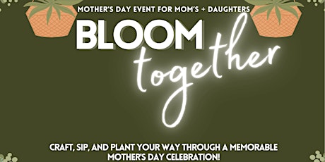 Bloom Together: Mother's Day Garden Party (for Moms + Daughters)