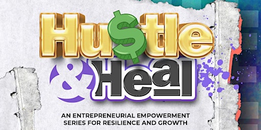 Primaire afbeelding van Hustle & Heal: An Entrepreneurial Empowerment Series for Resilience and Growth
