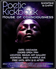 SATURDAY MAY  4TH - POETIC KICKBACK - HOUSE OF CONSCIOUSNESS