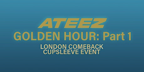 ATEEZ GOLDEN HOUR COMEBACK CUPSLEEVE EVENT- LONDON