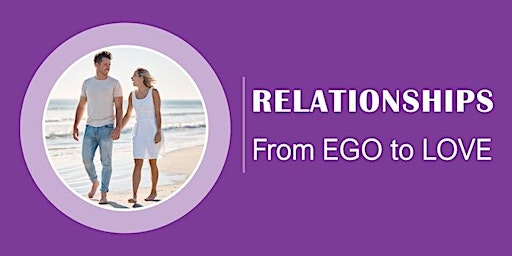 Imagen principal de Relationships: From Ego to Love (Free Workshop)