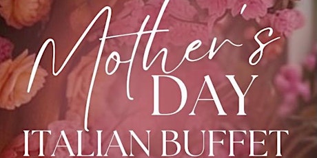 Mother’s Day Italian Buffet - ALL YOU CAN EAT!