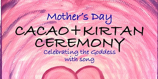 Image principale de Mother’s Day Cacao + Kirtan Ceremony