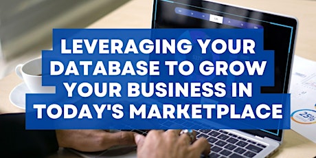 Leveraging Your Database to Grow Your Business in Today's Marketplace