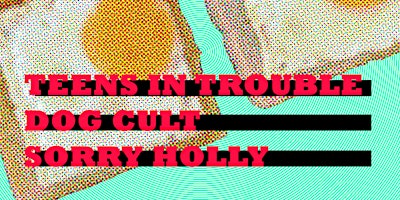 Immagine principale di Teens in Trouble/Dog Cult/Sorry Holly 