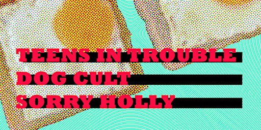 Image principale de Teens in Trouble/Dog Cult/Sorry Holly