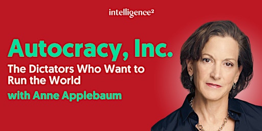 Imagem principal do evento The Dictators Who Want to Run the World, with Anne Applebaum