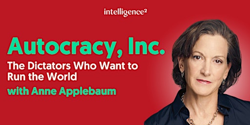 Hauptbild für The Dictators Who Want to Run the World  with Anne Applebaum