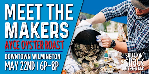 Image principale de Meet the Makers - AYCE Oyster Roast @ Shuckin Shack, Downtown Wilmington