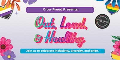 Grow Proud Presents: Out, Loud, & Healthy primary image