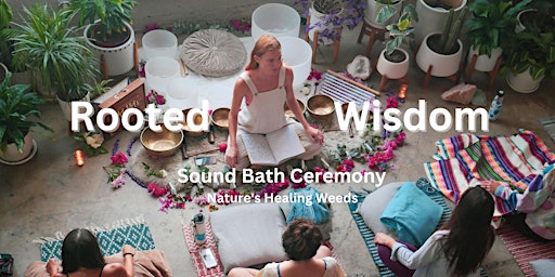 Immagine principale di Rooted Wisdom Sound Bath Ceremony:  Nature's Healing Weeds 
