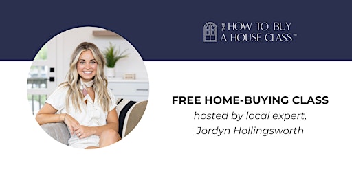 Primaire afbeelding van How To Buy A House Class with Jordyn Hollingsworth